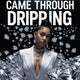 Came Through Dripping